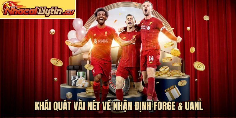 Khái quát vài nét về nhận định Forge & UANL