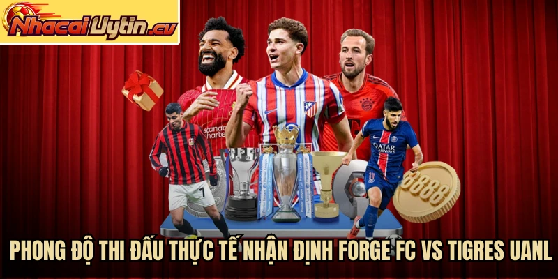 Phong độ thi đấu thực tế nhận định Forge FC vs Tigres UANL