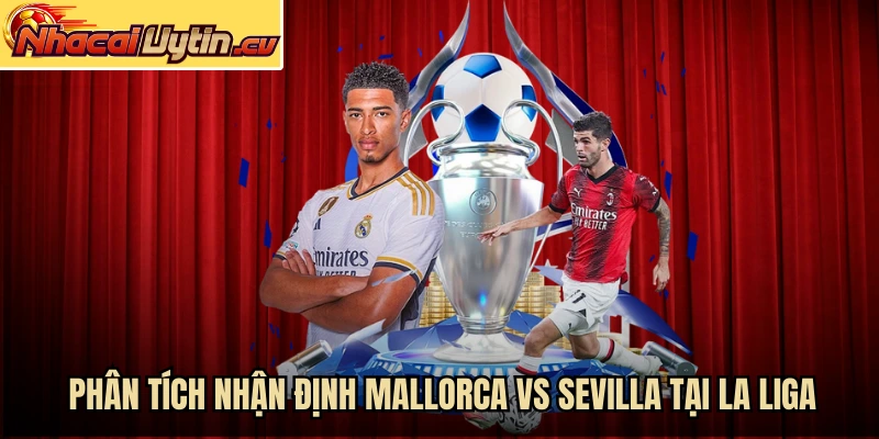 Phân tích nhận định Mallorca vs Sevilla tại La Liga