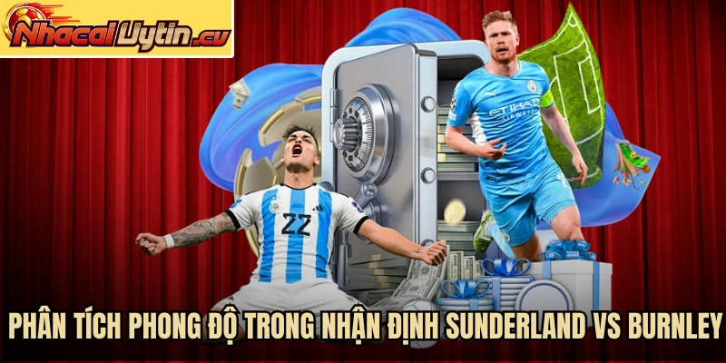 Phân tích phong độ trong nhận định Sunderland vs Burnley