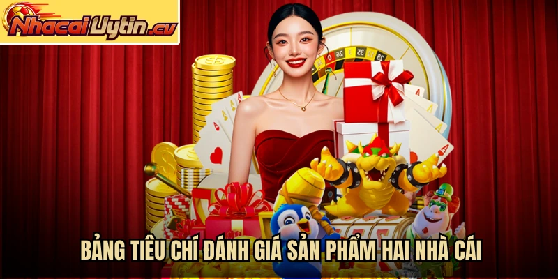 Bảng tiêu chí đánh giá sản phẩm hai nhà cái